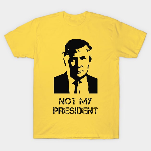 NOT MY PRESIDENT! Donald Trump is NotMyPresident T-Shirt by ThisNastyWomanVotes